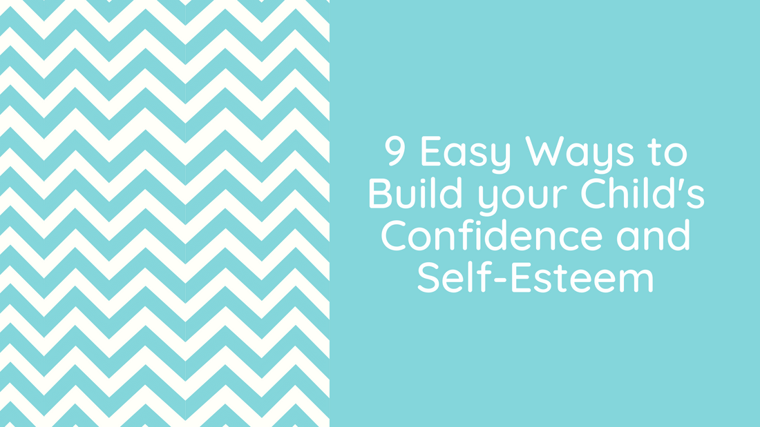 9 Easy Ways to Build your Child's Confidence and Self-Esteem